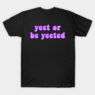 Yeet or Be Yeeted Funny and Viral Dank Meme for Yeeting T-Shirt